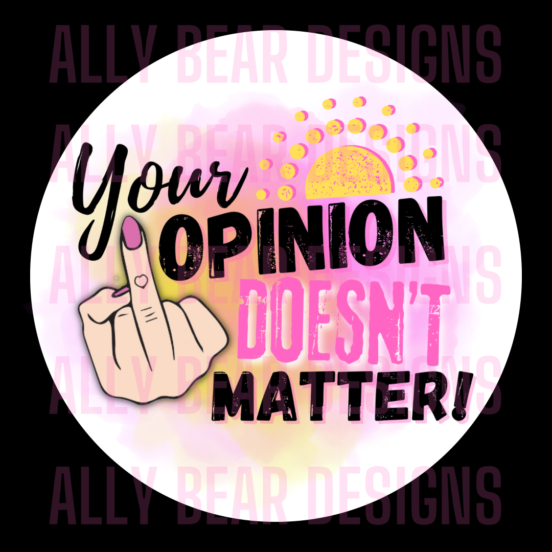 Your Opinion Doesn’t Matter!